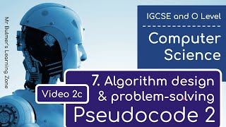 IGCSE Computer Science 2023-25 - Topic 7: Video 2c - PSEUDOCODE Part 2