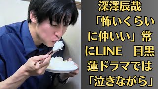 Snow　Man目黒蓮は　深澤辰哉　「怖いくらいに仲いい」常にLINE　目黒蓮ドラマでは「泣きながら」