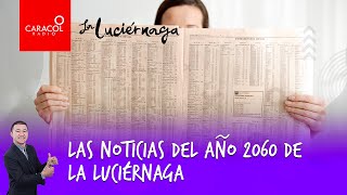 Las noticias del año 2060 de La Luciérnaga  | Caracol Radio