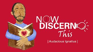 Now Discern This | Audacious Ignatius