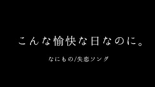 こんな愉快な日なのに。/なにもの【オリジナル曲】