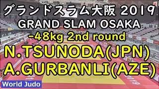 グランドスラム大阪 柔道 2019  48kg 2回戦 N.TSUNODA vs A.GURBANLI Judo