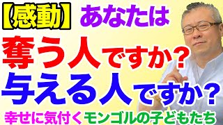 【モンゴルの子どもたち】あなたは奪い合う人ですか？それとも分けあえる人ですか？自分の心の汚さに気がついた感動の話【神回】