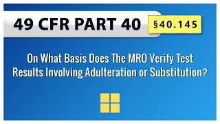 §40.145 On What Basis Does The MRO Verify Test Results Involving Adulteration or Substitution?