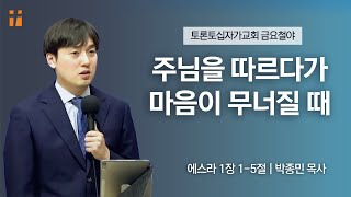 주님을 따르다가 마음이 무너질 때 | 박종민 목사 | 토론토십자가교회 | 2023.03.03 금요집회