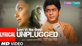 Layi Vi Na Gayi (Unplugged) Lyrical Video: Shah Rukh Khan, Rani Mukerji | Sudhir Yaduvanshi