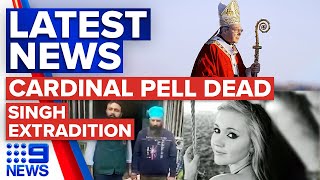 Cardinal George Pell dies aged 81, Murder suspect to be extradited to Australia | 9 News Australia