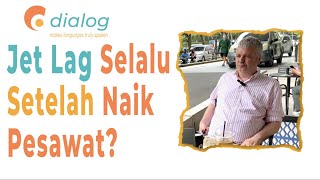 Apakah  ketika kita 'Have a jet lag', selalu setelah naik pesawat? English speaking course - dialog