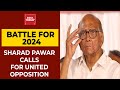 After Mamata Banerjee, Sharad Pawar Calls For United Opposition Against BJP Government