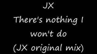 JX - There's nothing I won't do