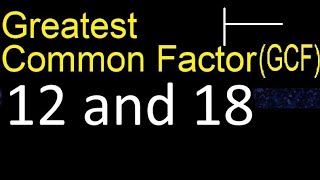 GCF 12 and 18 . greatest common factor . GCF(12 , 18) , How to Find GCF