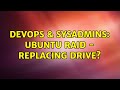 DevOps & SysAdmins: Ubuntu raid - replacing drive? (4 Solutions!!)