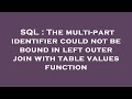 SQL : The multi-part identifier could not be bound in left outer join with table values function