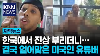 한국서 진상 부리던 미국인 유튜버, 결국 행인에 '퍽' 얻어 맞아 / KNN