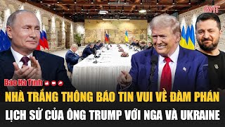 Nhà Trắng thông báo tin vui về đàm phán lịch sử của ông Trump với Nga và Ukraine