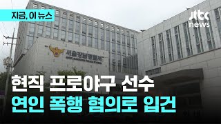 현직 프로야구 선수, 여자친구 폭행 혐의로 입건｜지금 이 뉴스