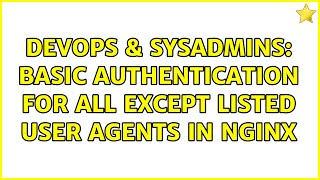 DevOps & SysAdmins: Basic Authentication for All Except Listed User Agents in nginx (2 Solutions!!)