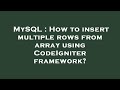MySQL : How to insert multiple rows from array using CodeIgniter framework?