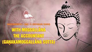 7. With Moggallāna The Accountant  (Gaṇakamoggallāna Sutta)