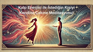 Kalp Enerjisi ile İstediğin Kişiyi Kendine Çekme Meditasyonu!