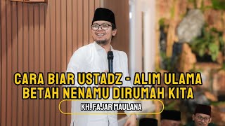 UST FAJAR MAULANA : CARA BIAR USTADZ DAN ALIM ULAMA BETAH BERTAMU KERUMAH KITA