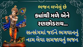 ક્યાંથી મળે એને રણછોડ રાય ( ભજન નીચે લખેલું છે) સત્સંગમાં જઈને ભગવાનનું નામ લેવાય એવું સમજાવતું ભજન