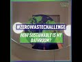 Zero Waste Challenge: How sustainable is my bathroom?