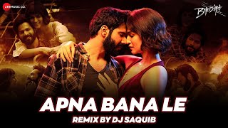 Apna Bana Le (Remix) - DJ Saquib | Arijit Singh | Sachin-Jigar | Hindi Remix Song 2023