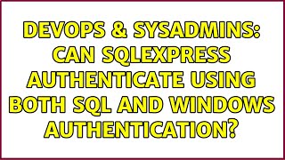 DevOps & SysAdmins: Can SQLEXPRESS Authenticate using both SQL And Windows Authentication?