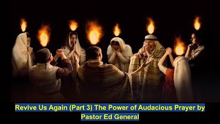 Revive Us Again (Part 3) The Power of Audacious Prayer by Pastor Ed General - February 22, 2025