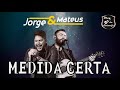 jorge u0026 mateus medida certa música nova 2017