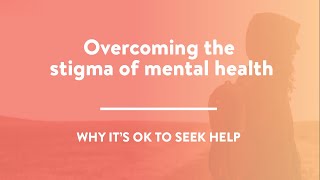 Overcoming the stigma of mental health: Why it's OK to seek help