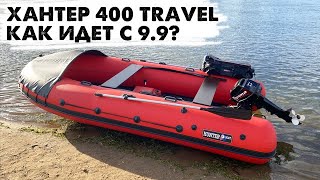 Хантер 400 TRAVEL как идет с 9.9?