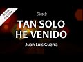C0029 TAN SOLO HE VENIDO - Juan Luis Guerra (Letras)