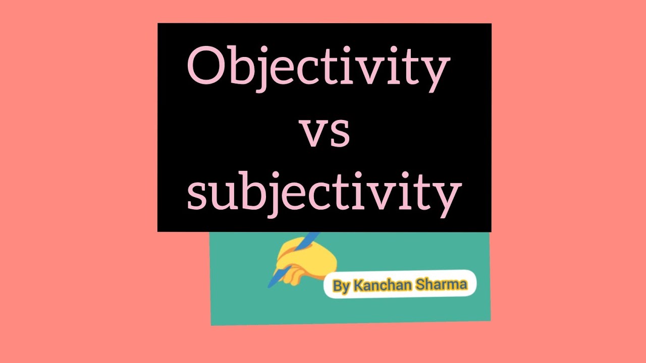 Objectivity Vs Subjectivity By Kanchan Sharma - YouTube