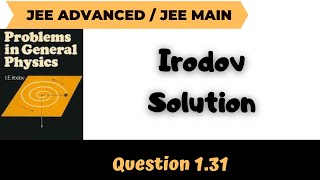 Discussion on Irodov | Irodov solution | Jee Advanced | Jee Main | Irodov 1.31