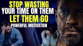 Stop Wasting Your Time On Them | LET THEM GO - Powerful Motivation