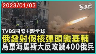 俄發射假核彈頭襲基輔  烏軍海馬斯大反攻滅400俄兵｜TVBS新聞 2023.01.03【國際+談全球】