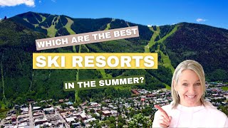 Your Guide to the Best Ski Resorts in Summer