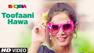 TOOFAANI HAWA Video Song | Ishqeria | Richa Chadha | Neil Nitin Mukesh | PAPON