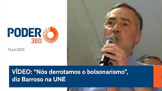 VÍDEO: “Nós derrotamos o bolsonarismo”, diz Barroso na UNE