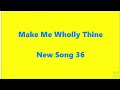 Make Me Wholly Thine – New Song 36