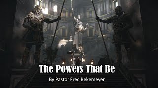 The Powers That Be (By Pastor Fred Bekemeyer)