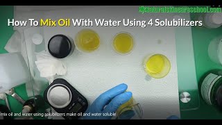 How To Make Oil \u0026 Water Soluble: Mix, Emulsify Oil And Water Using 4 Solubilizers