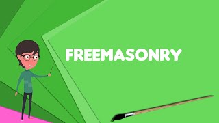 What is Freemasonry? Explain Freemasonry, Define Freemasonry, Meaning of Freemasonry