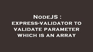NodeJS : express-validator to validate parameter which is an array
