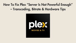 How To Fix Plex “Server Is Not Powerful Enough” – Transcoding, Bitrate & Hardware Tips
