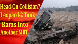 Leopard-2 Tank ‘Rams Into’ Another MBT; Turret Ripped Out, Tank Damaged & Internet On Fire