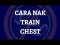 Cara Nak Train Chest