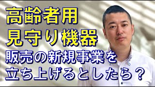 【３分コンサル】高齢者用に見守り機器販売の新規事業を立ち上げるとしたら？ #起業 #新規事業